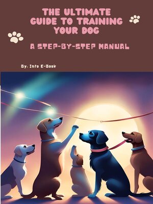 cover image of The Ultimate Guide to Training Your Dog a Step-by-Step Manual
